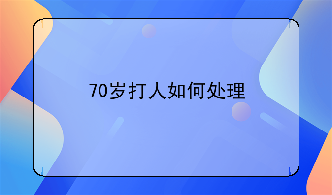 70岁打人如何处理