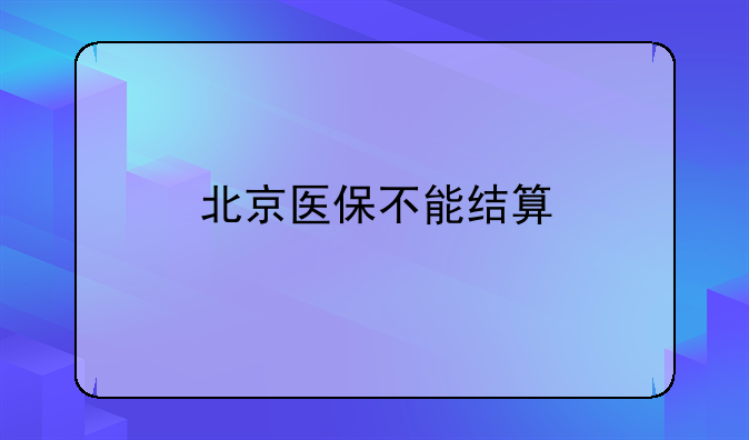 北京医保不能结算