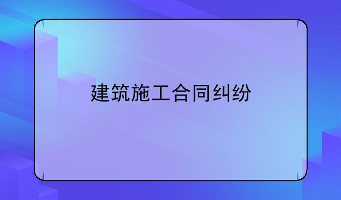 建筑施工合同纠纷
