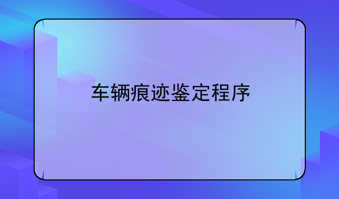 车辆痕迹鉴定程序