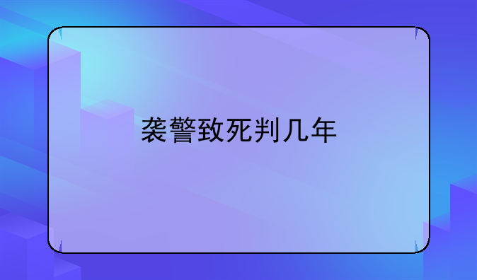 袭警致死判几年