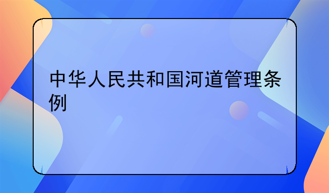 中华人民共和国河道管理条例