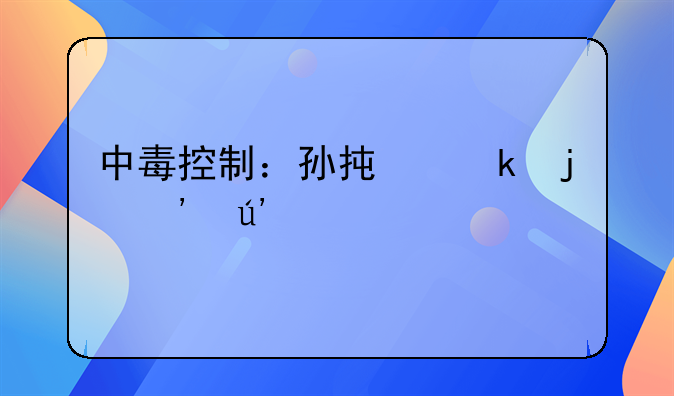 中毒控制：孙承业的光辉足迹
