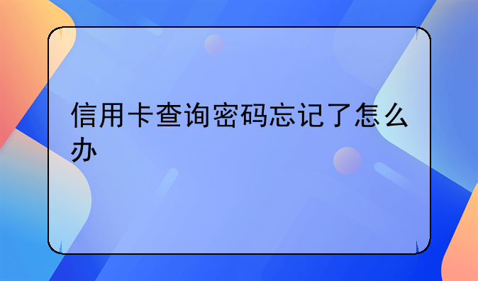 信用卡查询密码忘记了怎么办