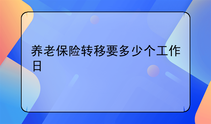 养老保险转移要多少个工作日