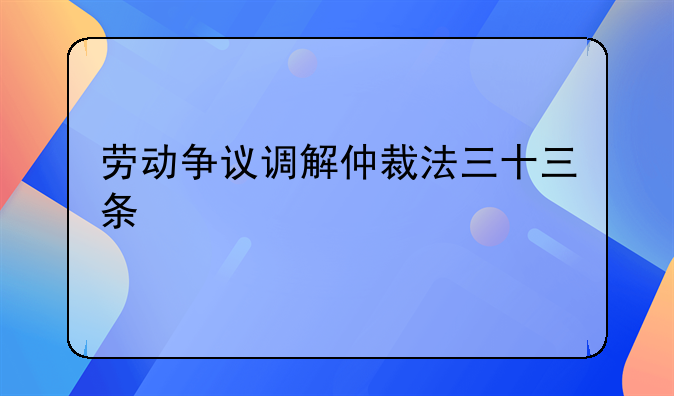 劳动争议调解仲裁法三十三条