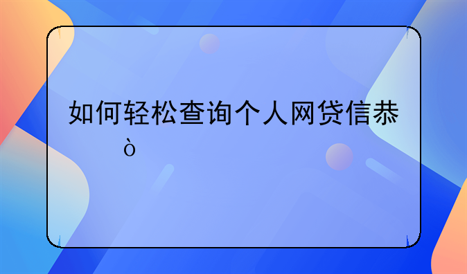 如何轻松查询个人网贷信息？