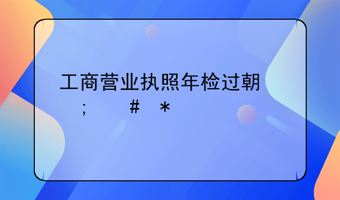工商营业执照年检过期怎么办