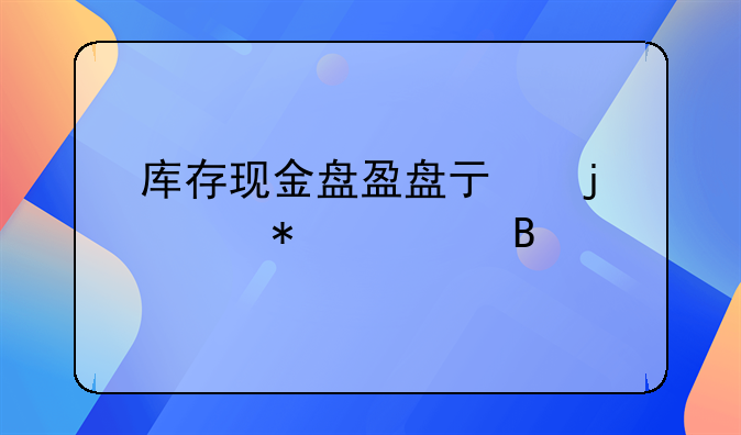 库存现金盘盈盘亏的账务处理