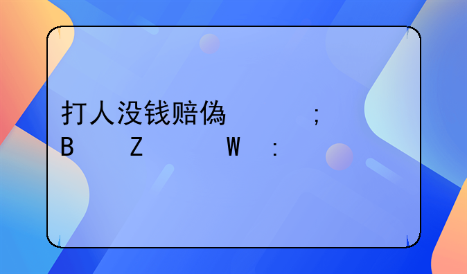 打人没钱赔偿与处理方法探讨
