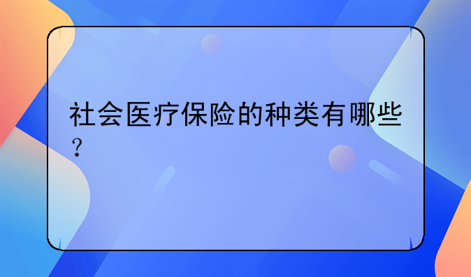 社会医疗保险的种类有哪些？