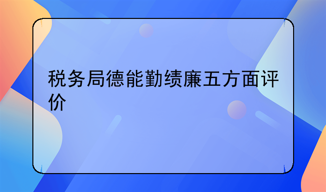 税务局德能勤绩廉五方面评价