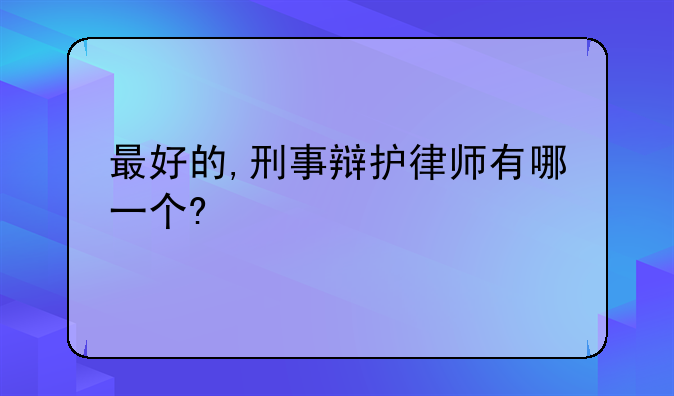 最好的,刑事辩护律师有哪一个?