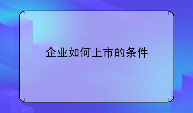 企业如何上市的条件