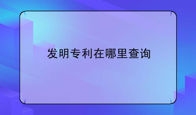 发明专利在哪里查询