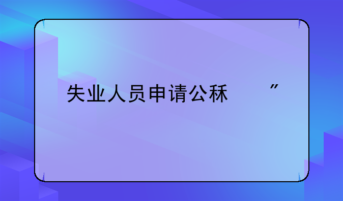 失业人员申请公租房