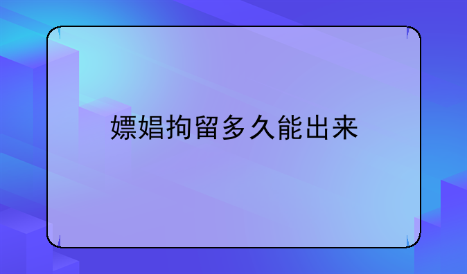 嫖娼拘留多久能出来