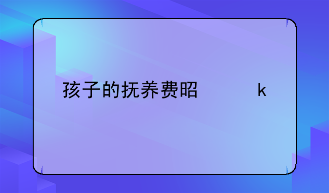 孩子的抚养费是多少