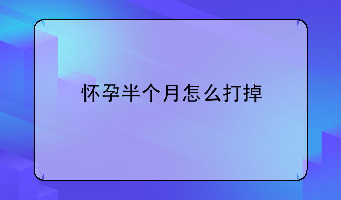 怀孕半个月怎么打掉