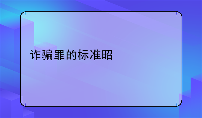 诈骗罪的标准是什么