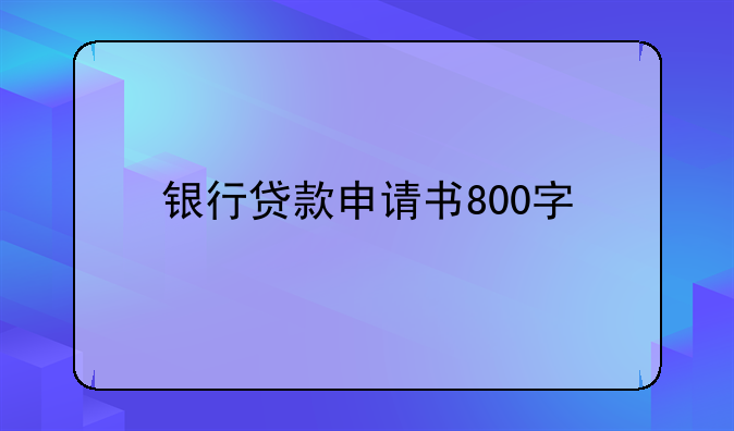 银行贷款申请书800字