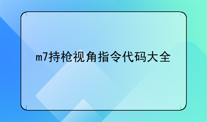 m7持枪视角指令代码大全