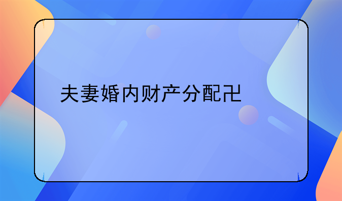 夫妻婚内财产分配协议书