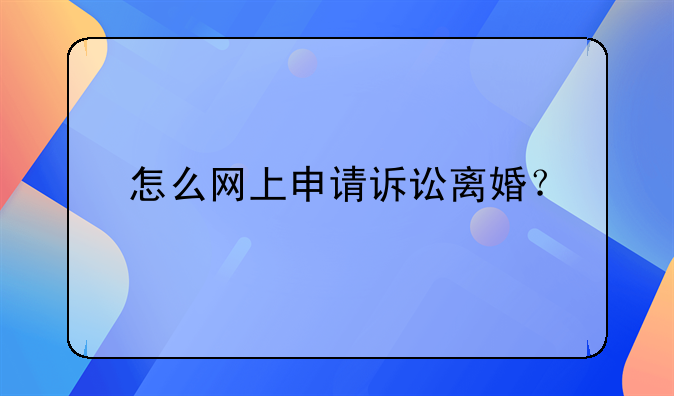 怎么网上申请诉讼离婚？