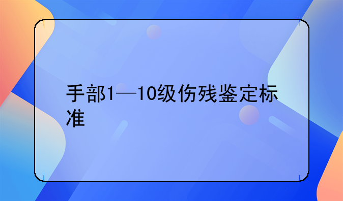 手部1—10级伤残鉴定标准