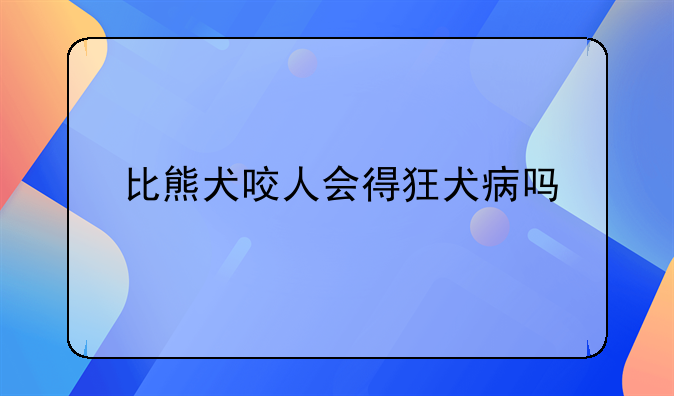 比熊犬咬人会得狂犬病吗