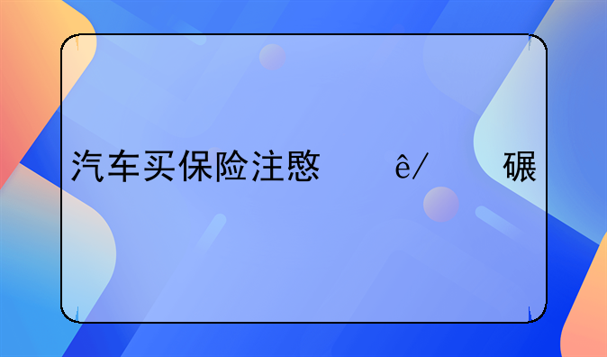 汽车买保险注意事项详解