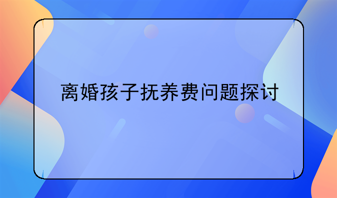 离婚孩子抚养费问题探讨