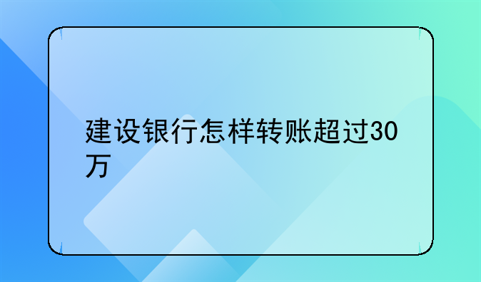 建设银行怎样转账超过30万