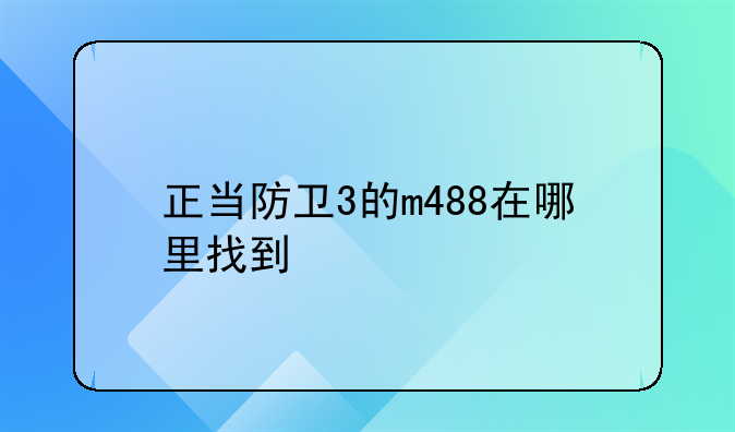 正当防卫3的m488在哪里找到