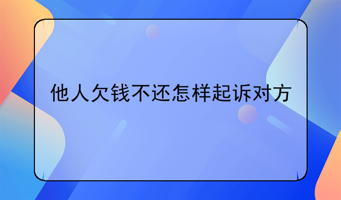 他人欠钱不还怎样起诉对方