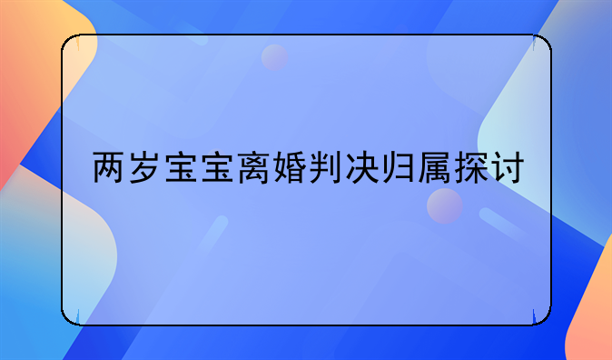 两岁宝宝离婚判决归属探讨