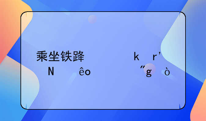 乘坐铁路交通有哪些规则？