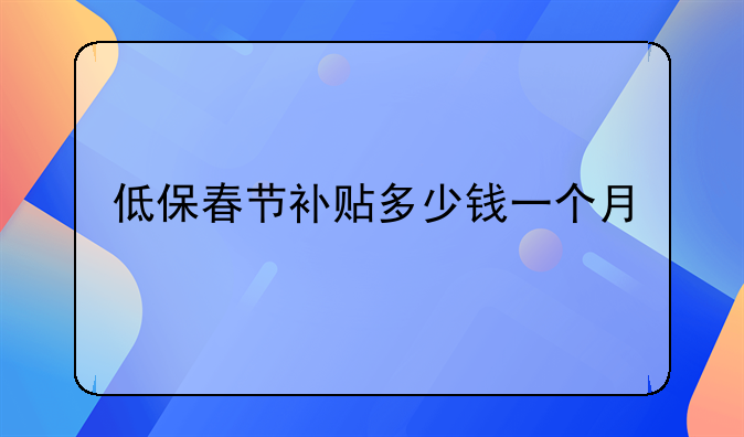低保春节补贴多少钱一个月