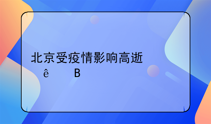 北京受疫情影响高速封了吗