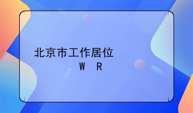 北京市工作居住证如何申请