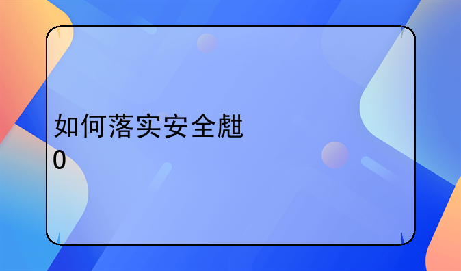 如何落实安全生产主体责任