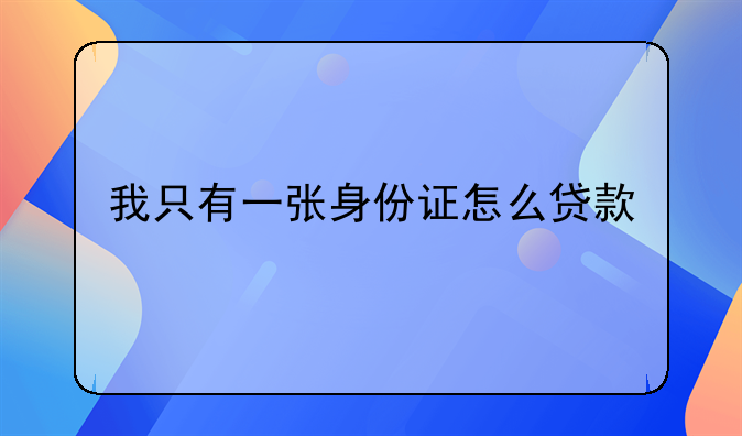 我只有一张身份证怎么贷款