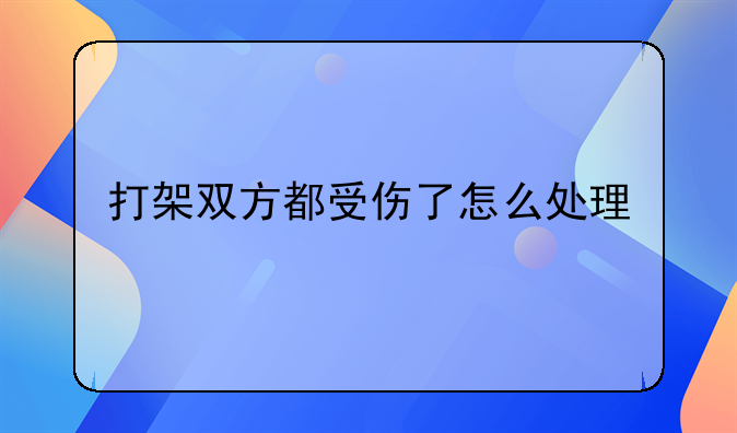 打架双方都受伤了怎么处理
