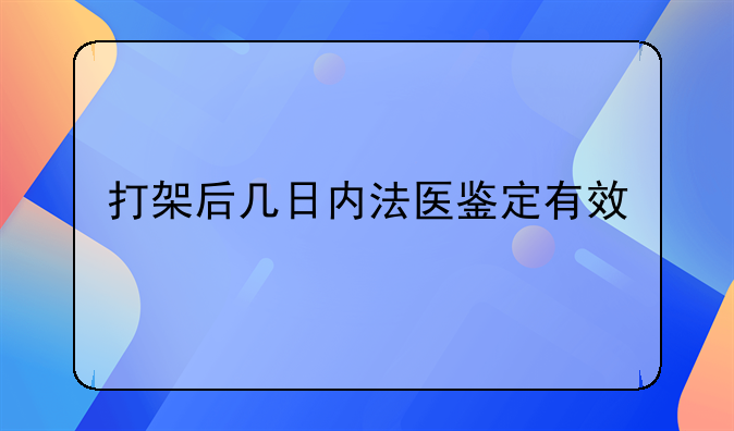 打架后几日内法医鉴定有效
