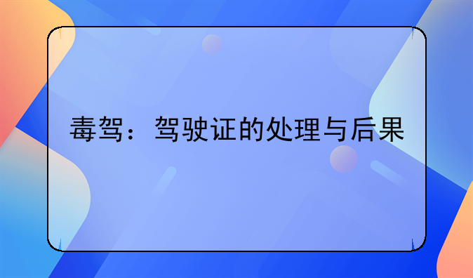 毒驾：驾驶证的处理与后果