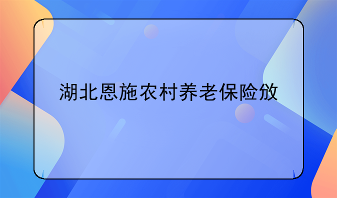 湖北恩施农村养老保险政策