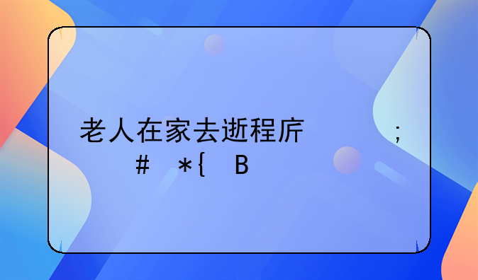 老人在家去逝程序怎么办理