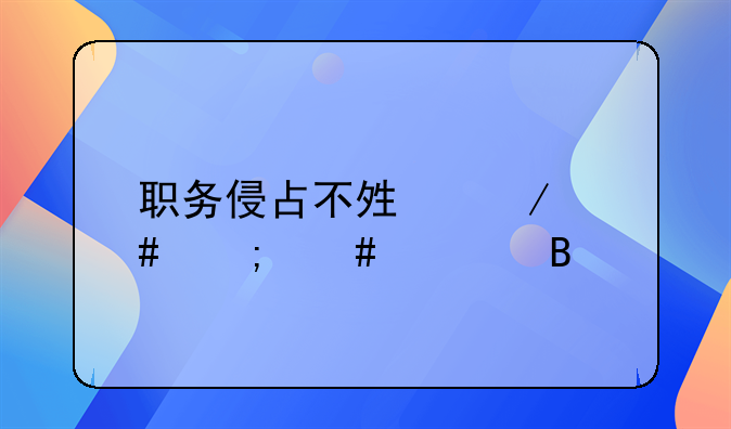 职务侵占不够立案怎么处理
