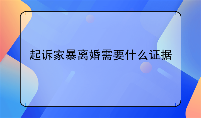 起诉家暴离婚需要什么证据