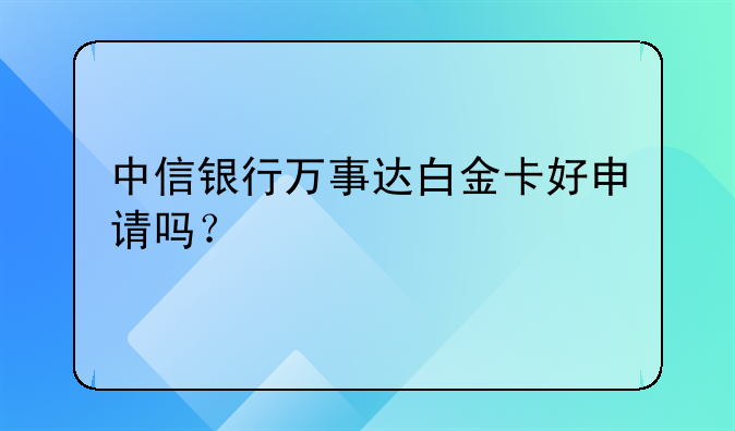 中信银行万事达白金卡好申请吗？